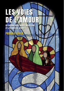 Titre du nouveau livre de Pascale Léger, Les voies de l'amour. En chemin avec Marie Madeleine et les amis de Jésus.
